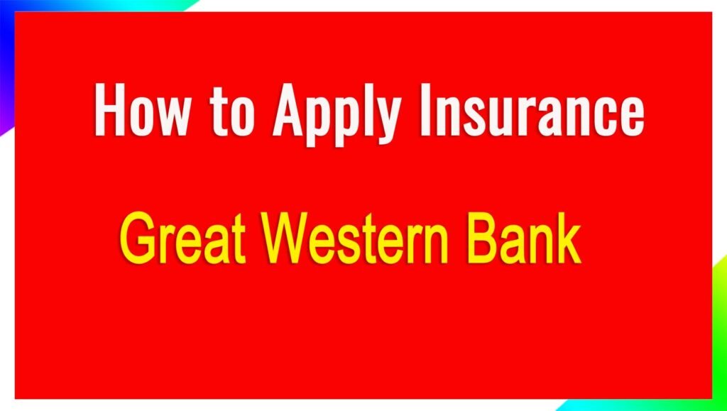How to Apply for a Great Western Bank Insurance Policy